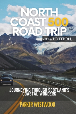 North Coast 500 Road Trip: Journeying Through Scotland's Coastal Wonders (Grey Version) - Honard, David, and Westwood, Parker