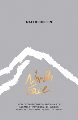North Face: A deadly earthquake in the Himalaya. A climber trapped high on Everest. An epic rescue attempt is about to begin. - Dickinson, Matt