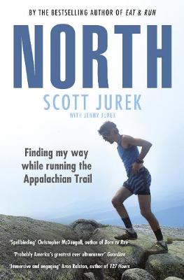 North: Finding My Way While Running the Appalachian Trail - Jurek, Scott, and Jurek, Jenny (Contributions by)