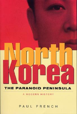 North Korea: The Paranoid Peninsula: A Modern History - French, Paul