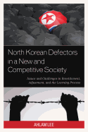 North Korean Defectors in a New and Competitive Society: Issues and Challenges in Resettlement, Adjustment, and the Learning Process