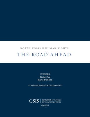 North Korean Human Rights: The Road Ahead - Cha, Victor (Editor), and Dumond, Marie (Editor)