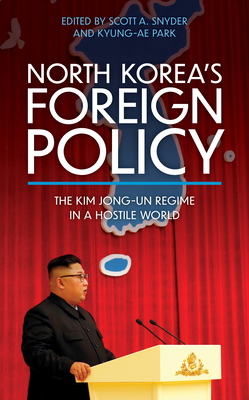 North Korea's Foreign Policy: The Kim Jong-Un Regime in a Hostile World - Snyder, Scott A (Editor), and Park, Kyung-Ae (Editor)