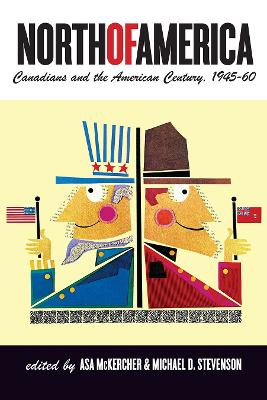 North of America: Canadians and the American Century, 1945-60 - McKercher, Asa (Editor), and Stevenson, Michael D. (Editor)