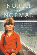 North of Normal: A Memoir of My Wilderness Childhood, My Unusual Family, and How I Survived Both
