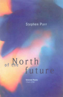 North of the Future: Selected Poems 1968-1998 - Parr, Stephen, and Parr (Ananda), Stephen