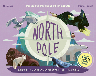 North Pole / South Pole: Pole to Pole: A Flip Book - Explore the Extreme Environment of the Arctic/Antarctic - Bright, Michael