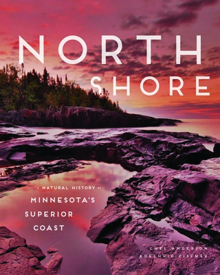 North Shore: A Natural History of Minnesota's Superior Coast - Anderson, Chel, and Fischer, Adelheid