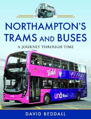 Northampton's Trams and Buses: A Journey Through Time - Beddall, David