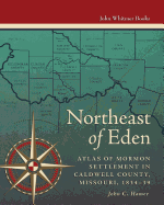 Northeast of Eden: Atlas of Mormon Settlement in Caldwell County, Missour, 1834-39