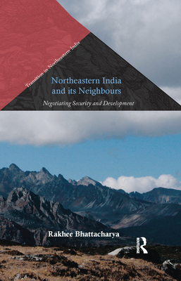 Northeastern India and Its Neighbours: Negotiating Security and Development - Bhattacharya, Rakhee