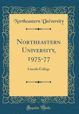 Northeastern University, 1975-77: Lincoln College (Classic Reprint) - University, Northeastern