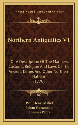 Northern Antiquities V1: Or a Description of the Manners, Customs, Religion and Laws of the Ancient Danes and Other Northern Nations (1770) - Mallet, Paul Henri, and Percy, Thomas, Bp. (Translated by)