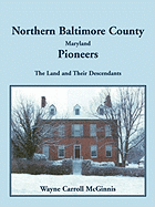 Northern Baltimore County, Maryland Pioneers: The Land and Their Descendants