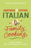 Northern & Central Italian Family Cooking: Italian Dishes for the Seasonal Kitchen