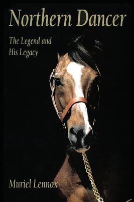 Northern Dancer: The Legend and His Legacy - Lennox, Muriel