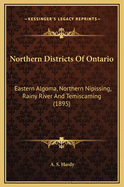 Northern Districts of Ontario: Eastern Algoma, Northern Nipissing, Rainy River and Temiscaming (1895)