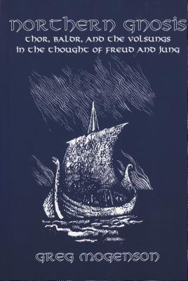 Northern Gnois: Thor, Baldr, and the Volsungs in the Thought of Freud and Jung - Mogenson, Greg