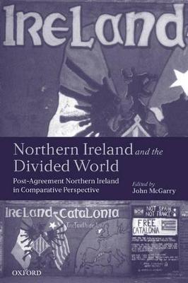Northern Ireland and the Divided World: Post-Agreement Northern Ireland in Comparative Perspective - McGarry, John (Editor)