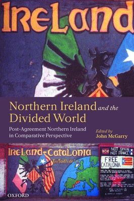 Northern Ireland and the Divided World: The Northern Ireland Conflict and the Good Friday Agreement in Comparative Perspective - McGarry, John (Editor)