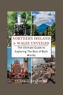 Northern Ireland and Wales Unveiled: The Ultimate Guide to Exploring The Best of Both Worlds