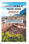 NORTHERN iTALY TRAVEL GUIDE 2023: A Comprehensive Guide to Northern Italy's Treasures