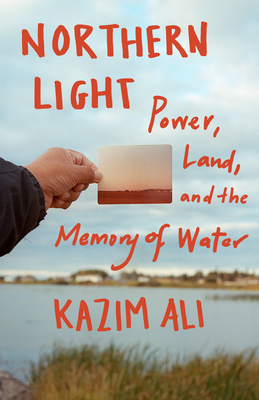 Northern Light: Power, Land, and the Memory of Water - Ali, Kazim