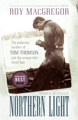 Northern Light: The Enduring Mystery of Tom Thomson and the Woman Who Loved Him - MacGregor, Roy