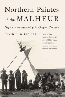 Northern Paiutes of the Malheur: High Desert Reckoning in Oregon Country - Wilson, David H