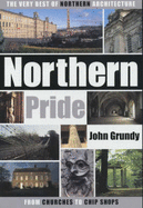 Northern Pride: The Very Best of Northern Architecture...from Churches to Chip Shops - Grundy, John