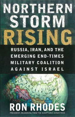 Northern Storm Rising: Russia, Iran, and the Emerging End-Times Military Coalition Against Israel - Rhodes, Ron, Dr.