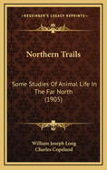 Northern Trails: Some Studies of Animal Life in the Far North (1905)