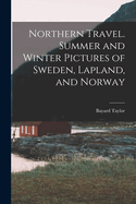 Northern Travel. Summer and Winter Pictures of Sweden, Lapland, and Norway