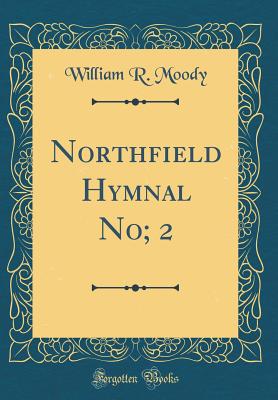 Northfield Hymnal No; 2 (Classic Reprint) - Moody, William R