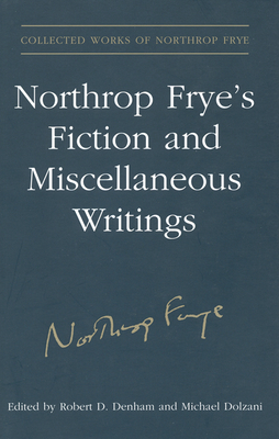 Northrop Frye's Fiction and Miscellaneous Writings: Volume 25 - Frye, Northrop, Professor, and Denham, Robert D, Professor (Editor), and Dolzani, Michael (Editor)