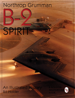 Northrop Grumman B-2 Spirit: An Illustrated History - Holder, Bill