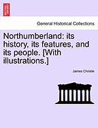 Northumberland: Its History, Its Features, and Its People. [With Illustrations.]