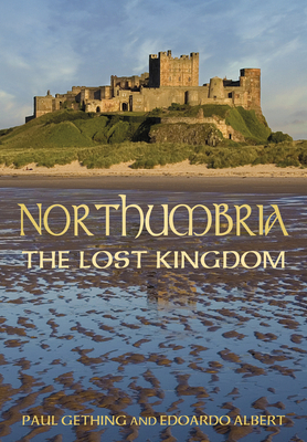 Northumbria: The Lost Kingdom - Gething, Paul, and Albert, Edoardo