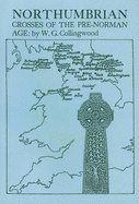 Northumbrian Crosses of the Pre-Norman Age - Collingwood, W G