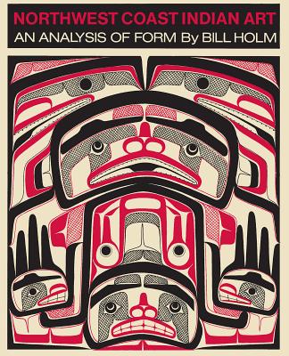 Northwest Coast Indian Art: An Analysis of Form - Holm, Bill