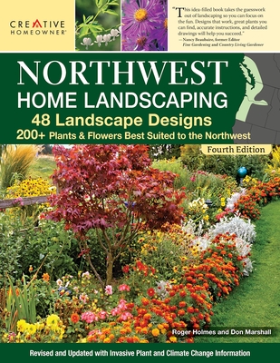 Northwest Home Landscaping, 4th Edition: 48 Landscape Designs, 200+ Plants & Flowers Best Suited to the Northwest - Brower, Felicia (Editor), and Holmes, Roger, and Marshall, Don