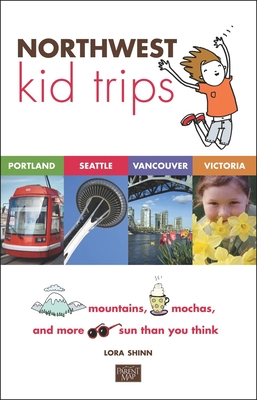 Northwest Kid Trips: Portland, Seattle, Victoria, Vancouver - Shinn, Lora