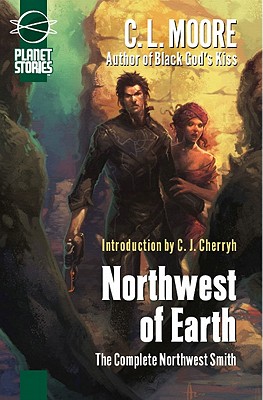 Northwest of Earth: The Complete Northwest Smith - Moore, C L, and Cherryh, C J