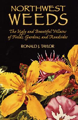 Northwest Weeds: The Ugly and Beautiful Villains of Fields, Gardens, and Roadsides - Taylor, Ronald J