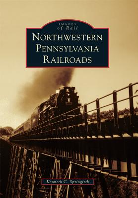 Northwestern Pennsylvania Railroads - Springirth, Kenneth C