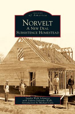 Norvelt: A New Deal Subsistence Homestead - Wolk Schimizzi, Sandra, and Sofranko Wolk, Valeria, and Carey, Michael (Introduction by)