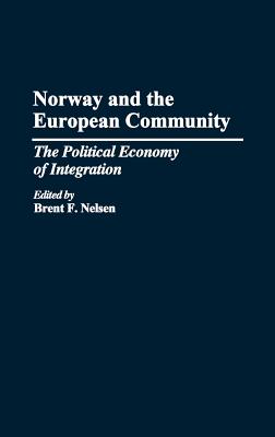 Norway and the European Community: The Political Economy of Integration - Nelson, Brent, and Nelsen, Brent F (Editor)