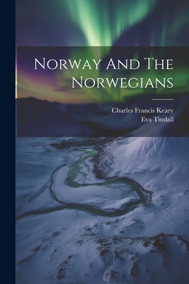 Norway And The Norwegians - Keary, Charles Francis, and Tindall, Eva