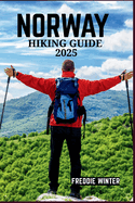 Norway Hiking Guide 2025: Discover the Ultimate Hiking Experience-Uncover Norway's Breathtaking Trails, Scenic Landscapes, and Hidden Gems for Adventurers in 2025