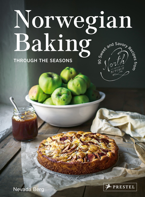 Norwegian Baking Through the Seasons: 90 Sweet and Savoury Recipes from North Wild Kitchen - Berg, Nevada